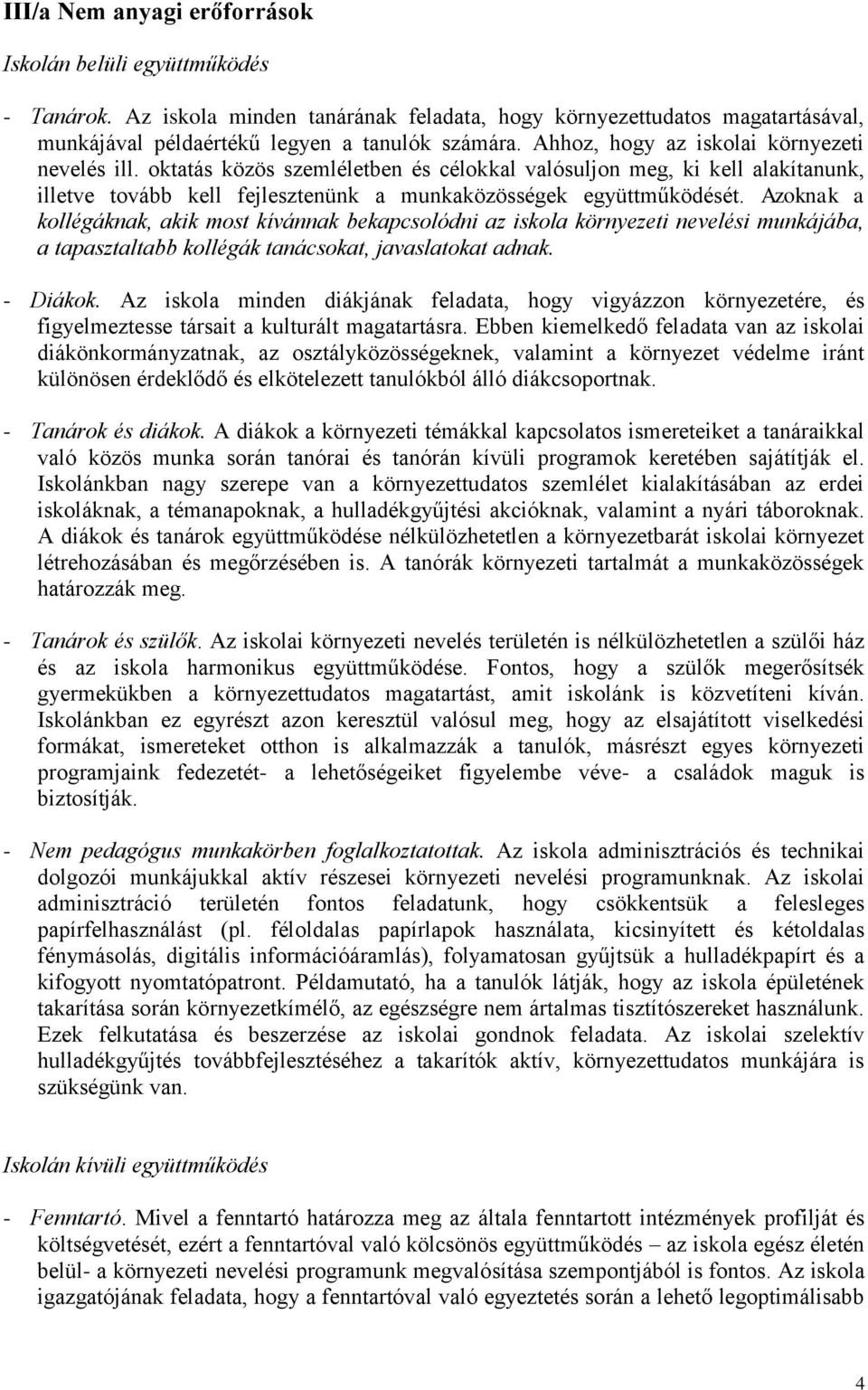 Azoknak a kollégáknak, akik most kívánnak bekapcsolódni az iskola környezeti nevelési munkájába, a tapasztaltabb kollégák tanácsokat, javaslatokat adnak. - Diákok.