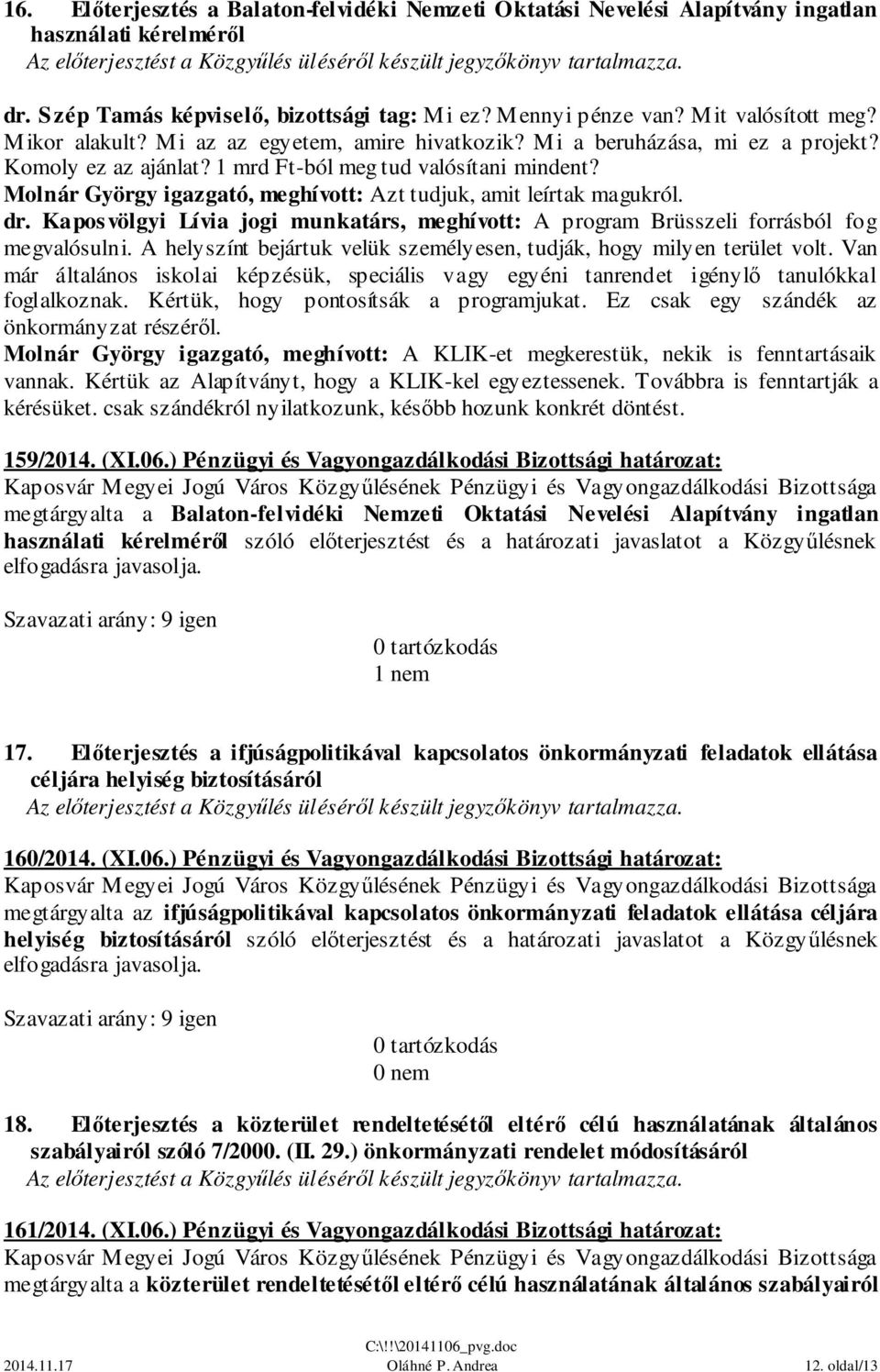 Molnár György igazgató, meghívott: Azt tudjuk, amit leírtak magukról. dr. Kaposvölgyi Lívia jogi munkatárs, meghívott: A program Brüsszeli forrásból fog megvalósulni.