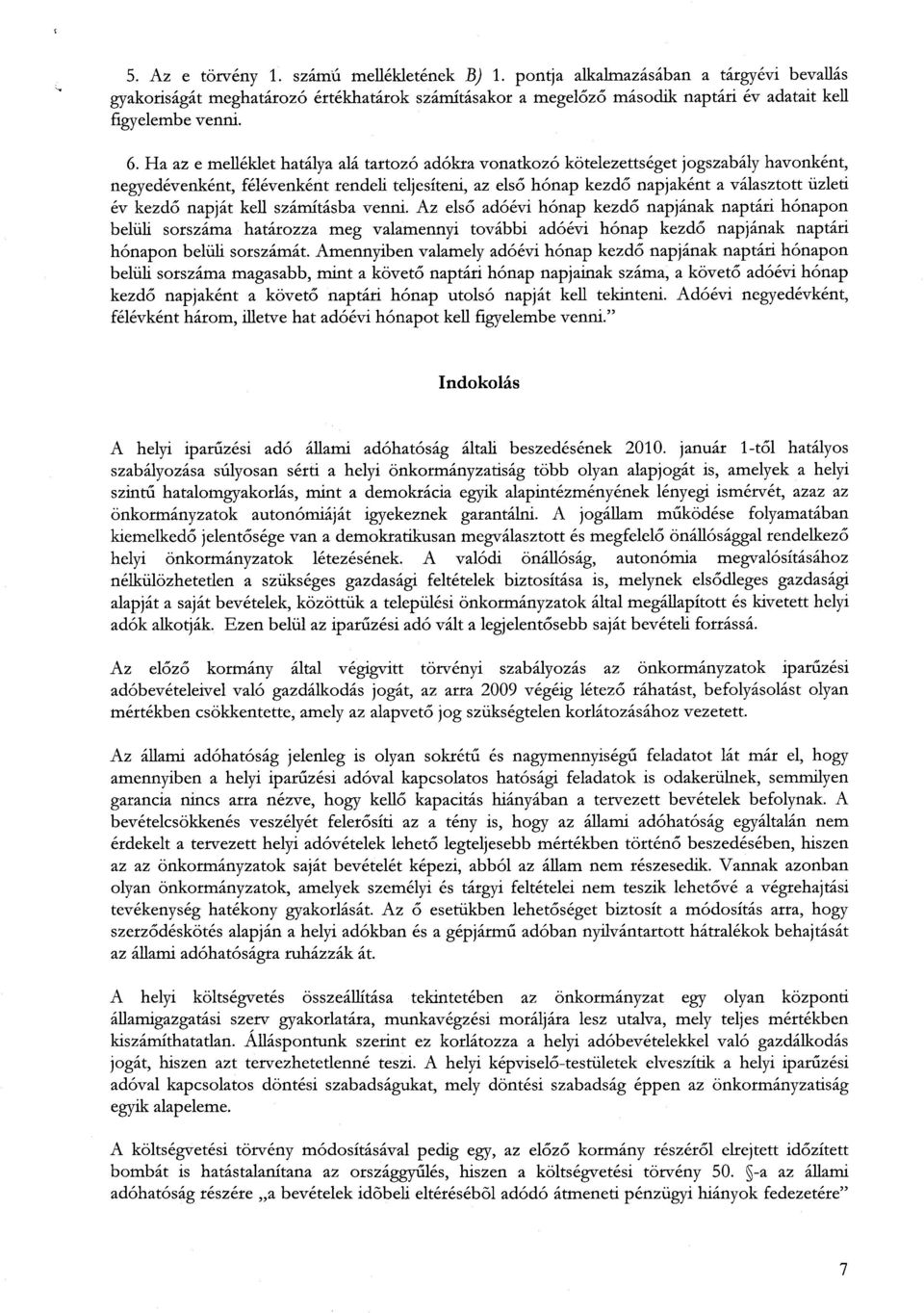 Ha az e melléklet hatálya alá tartozó adókra vonatkozó kötelezettséget jogszabály havonként, negyedévenként, félévenként rendeli teljesíteni, az els ő hónap kezdő napjaként a választott üzleti év