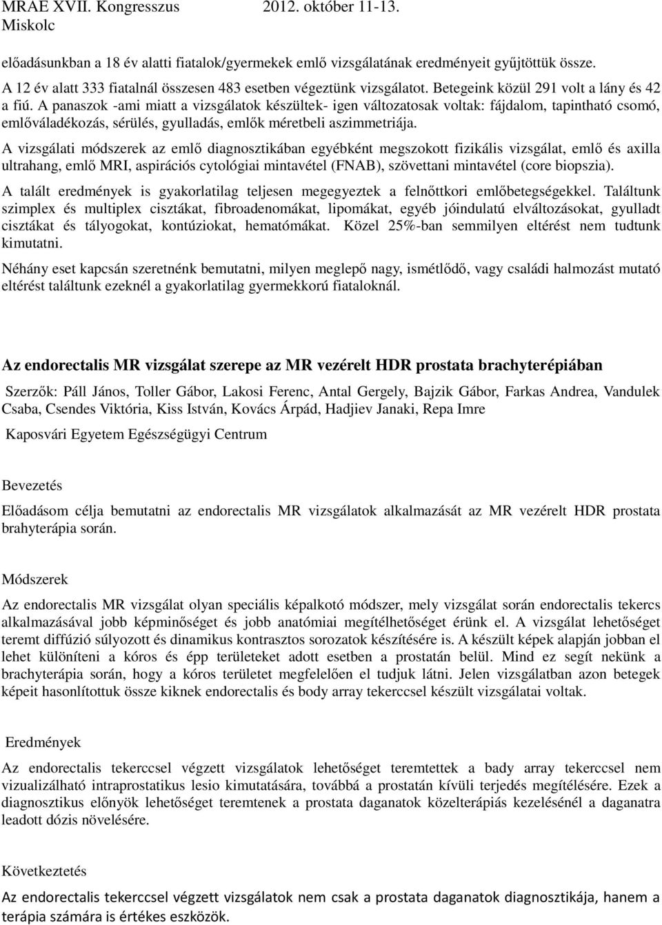 A panaszok -ami miatt a vizsgálatok készültek- igen változatosak voltak: fájdalom, tapintható csomó, emlőváladékozás, sérülés, gyulladás, emlők méretbeli aszimmetriája.