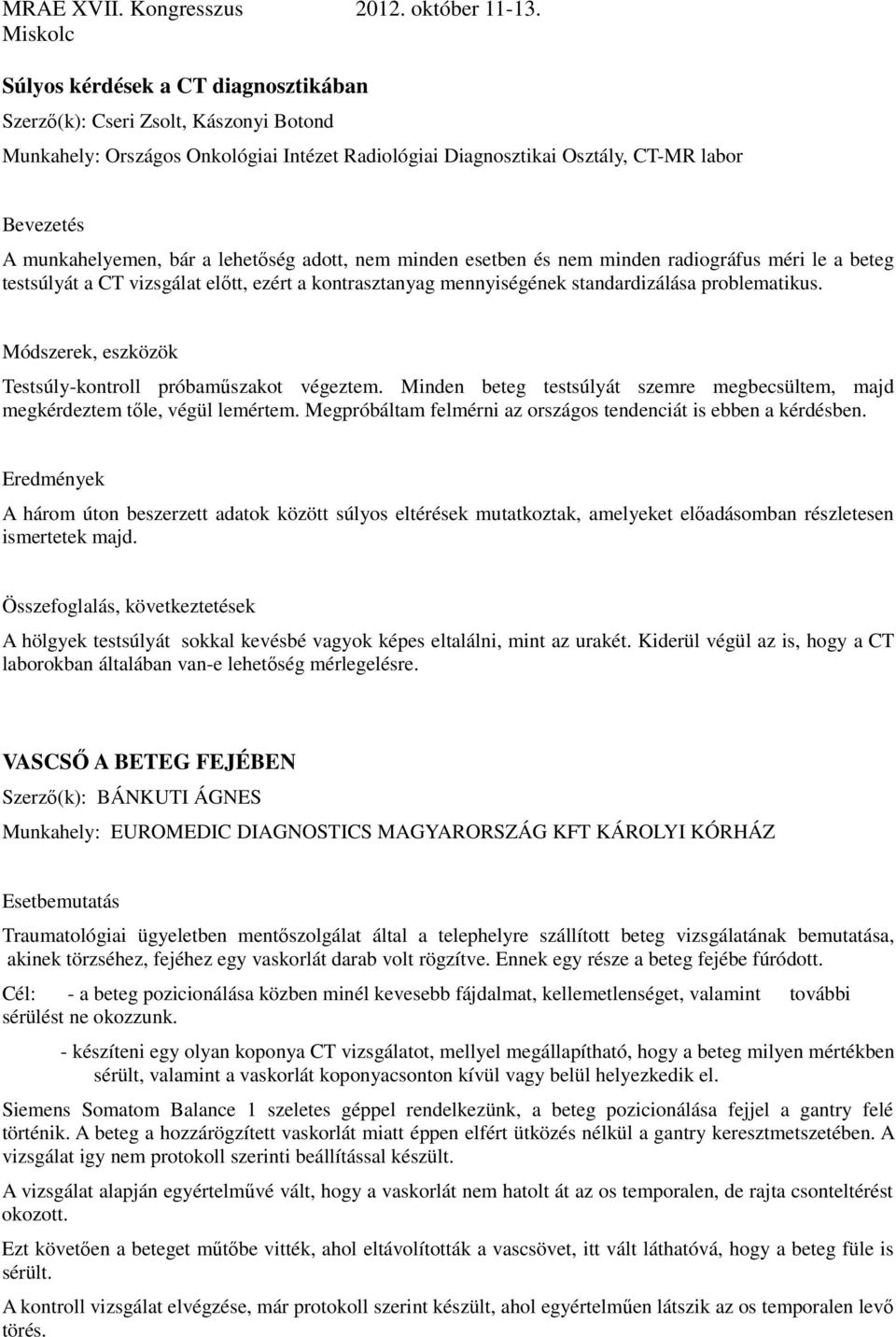 Módszerek, eszközök Testsúly-kontroll próbaműszakot végeztem. Minden beteg testsúlyát szemre megbecsültem, majd megkérdeztem tőle, végül lemértem.