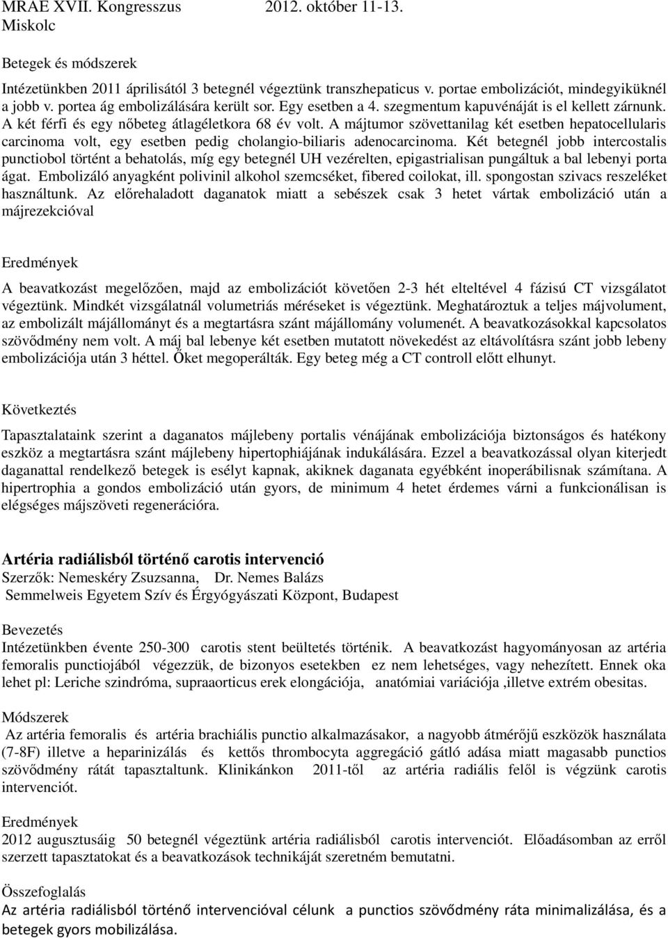 A májtumor szövettanilag két esetben hepatocellularis carcinoma volt, egy esetben pedig cholangio-biliaris adenocarcinoma.