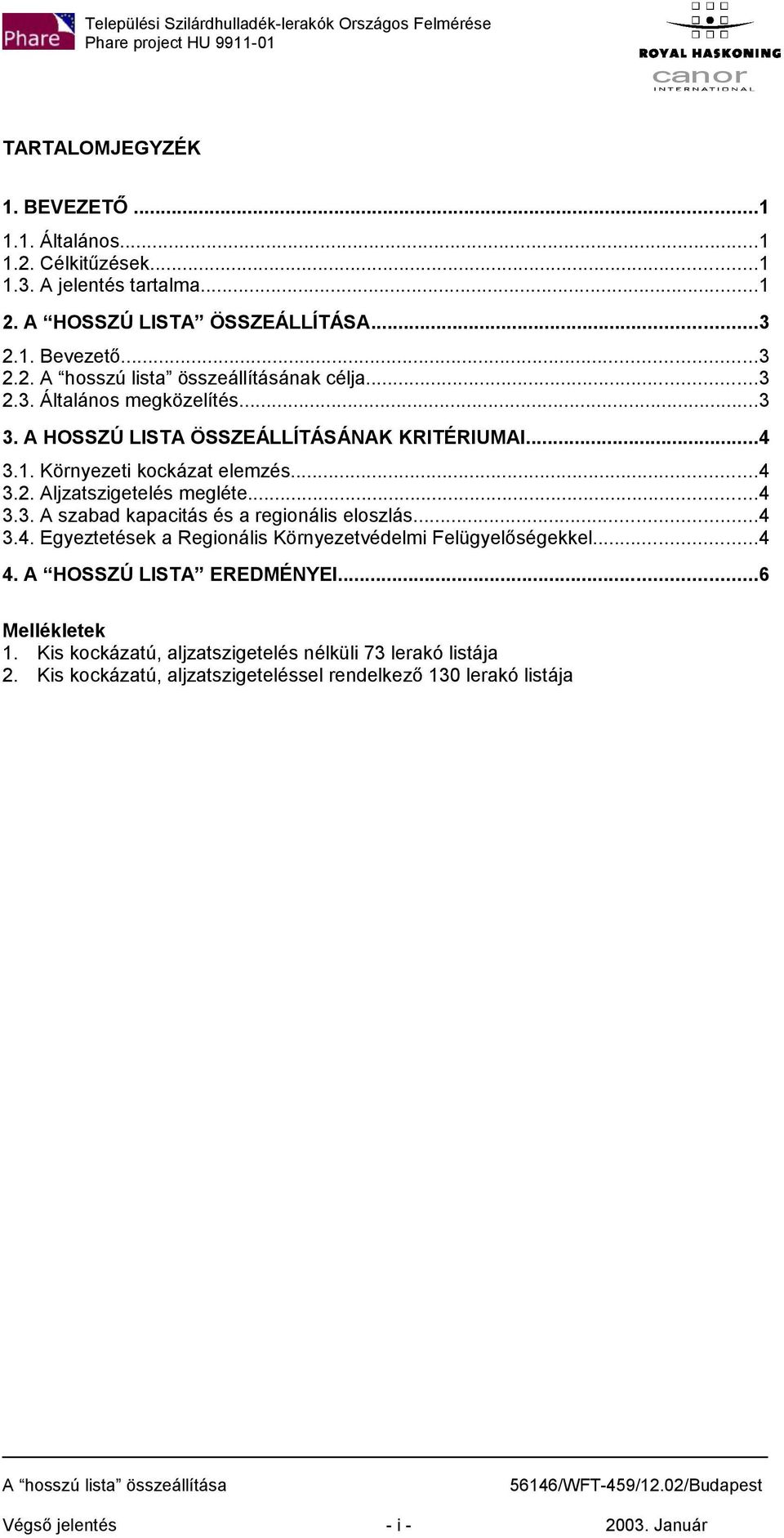 ..4 3.3. A szabad kapacitás és a regionális eloszlás...4 3.4. Egyeztetések a Regionális Környezetvédelmi Felügyelőségekkel...4 4. A HOSSZÚ LISTA EREDMÉNYEI...6 Mellékletek 1.