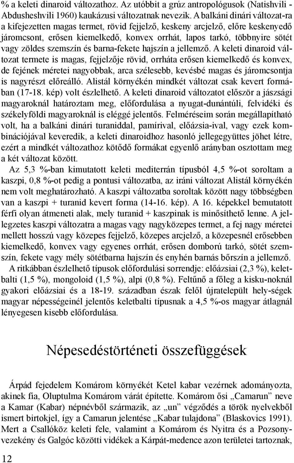 szemszín és barna-fekete hajszín a jellemző.