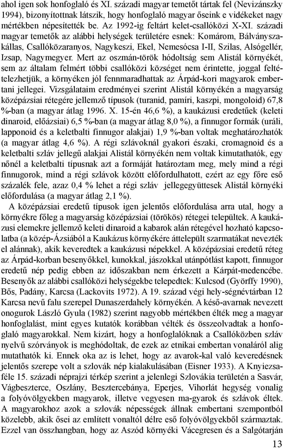 századi magyar temetők az alábbi helységek területére esnek: Komárom, Bálványszakállas, Csallóközaranyos, Nagykeszi, Ekel, Nemesócsa I-II, Szilas, Alsógellér, Izsap, Nagymegyer.