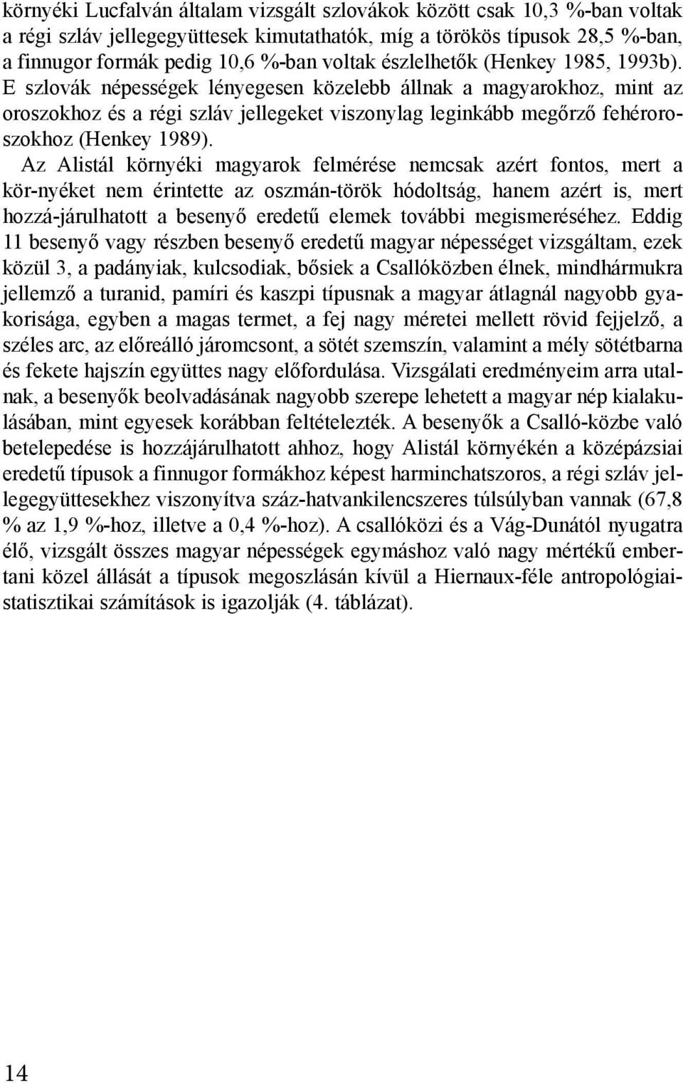 E szlovák népességek lényegesen közelebb állnak a magyarokhoz, mint az oroszokhoz és a régi szláv jellegeket viszonylag leginkább megőrző fehéroroszokhoz (Henkey 1989).