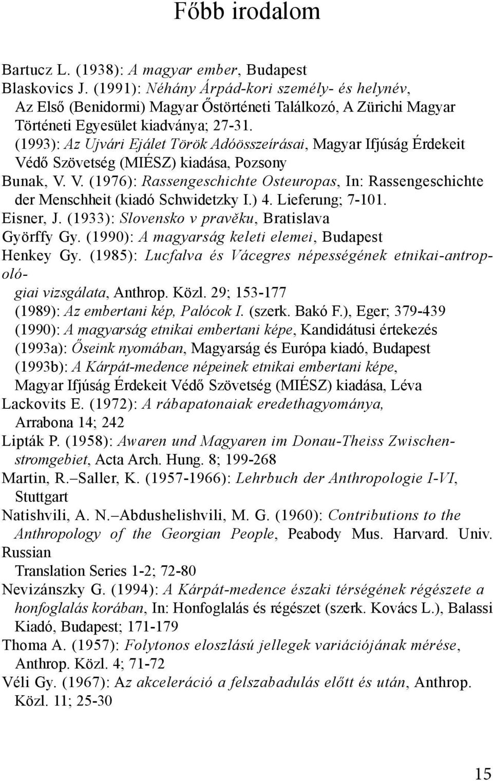 (1993): Az Ujvári Ejálet Török Adóösszeírásai, Magyar Ifjúság Érdekeit Védő Szövetség (MIÉSZ) kiadása, Pozsony Bunak, V. V. (1976): Rassengeschichte Osteuropas, In: Rassengeschichte der Menschheit (kiadó Schwidetzky I.