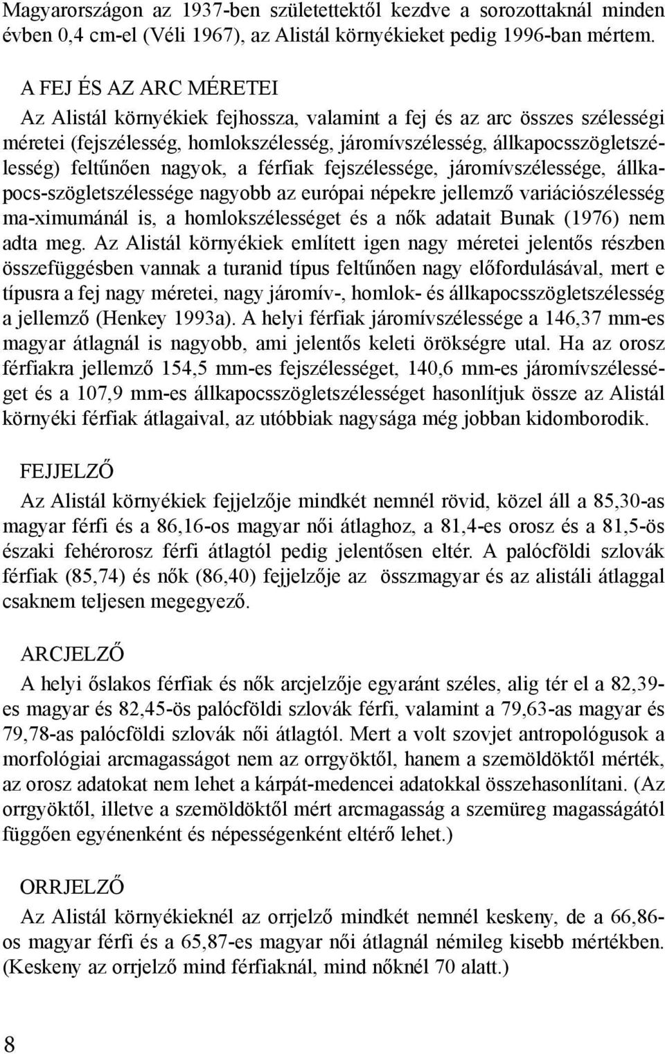 nagyok, a férfiak fejszélessége, járomívszélessége, állkapocs-szögletszélessége nagyobb az európai népekre jellemző variációszélesség ma-ximumánál is, a homlokszélességet és a nők adatait Bunak