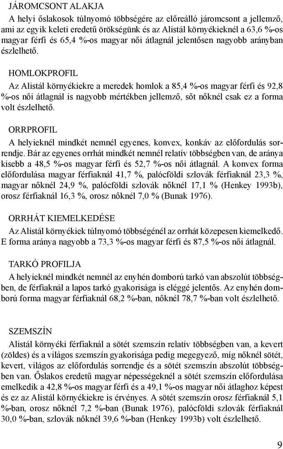 HOMLOKPROFIL Az Alistál környékiekre a meredek homlok a 85,4 %-os magyar férfi és 92,8 %-os női átlagnál is nagyobb mértékben jellemző, sőt nőknél csak ez a forma volt észlelhető.