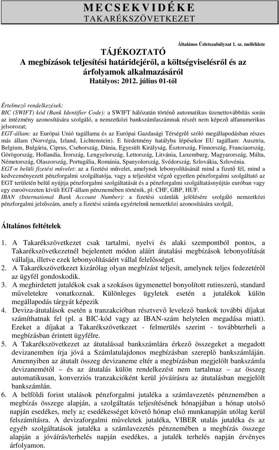 július 01-től Értelmező rendelkezések: BIC (SWIFT) kód (Bank Identifier Code): a SWIFT hálózatán történő automatikus üzenettovábbítás során az intézmény azonosítására szolgáló, a nemzetközi