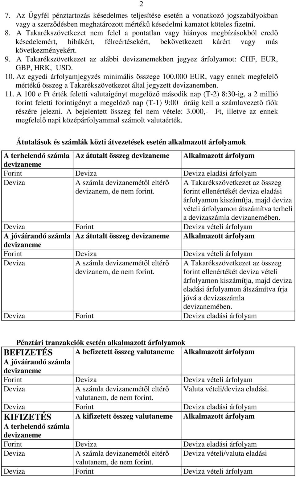 A az alábbi kben jegyez árfolyamot: CHF, EUR, GBP, HRK, USD. 10. Az egyedi árfolyamjegyzés minimális összege 100.000 EUR, vagy ennek megfelelő mértékű összeg a által jegyzett devizanemben. 11.