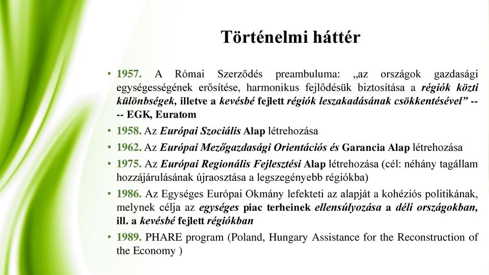 csökkentésével -- -- EGK, Euratom 1958. Az Európai Szociális Alap létrehozása 1962. Az Európai Mezőgazdasági Orientációs és Garancia Alap létrehozása 1975.