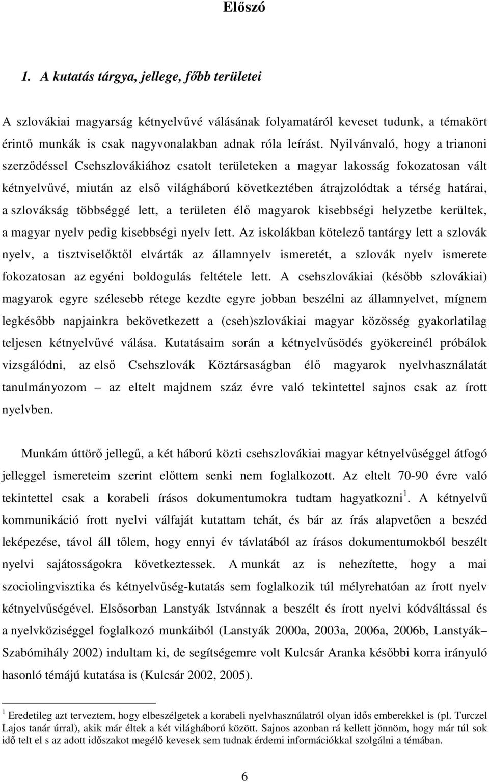 a szlovákság többséggé lett, a területen élő magyarok kisebbségi helyzetbe kerültek, a magyar nyelv pedig kisebbségi nyelv lett.