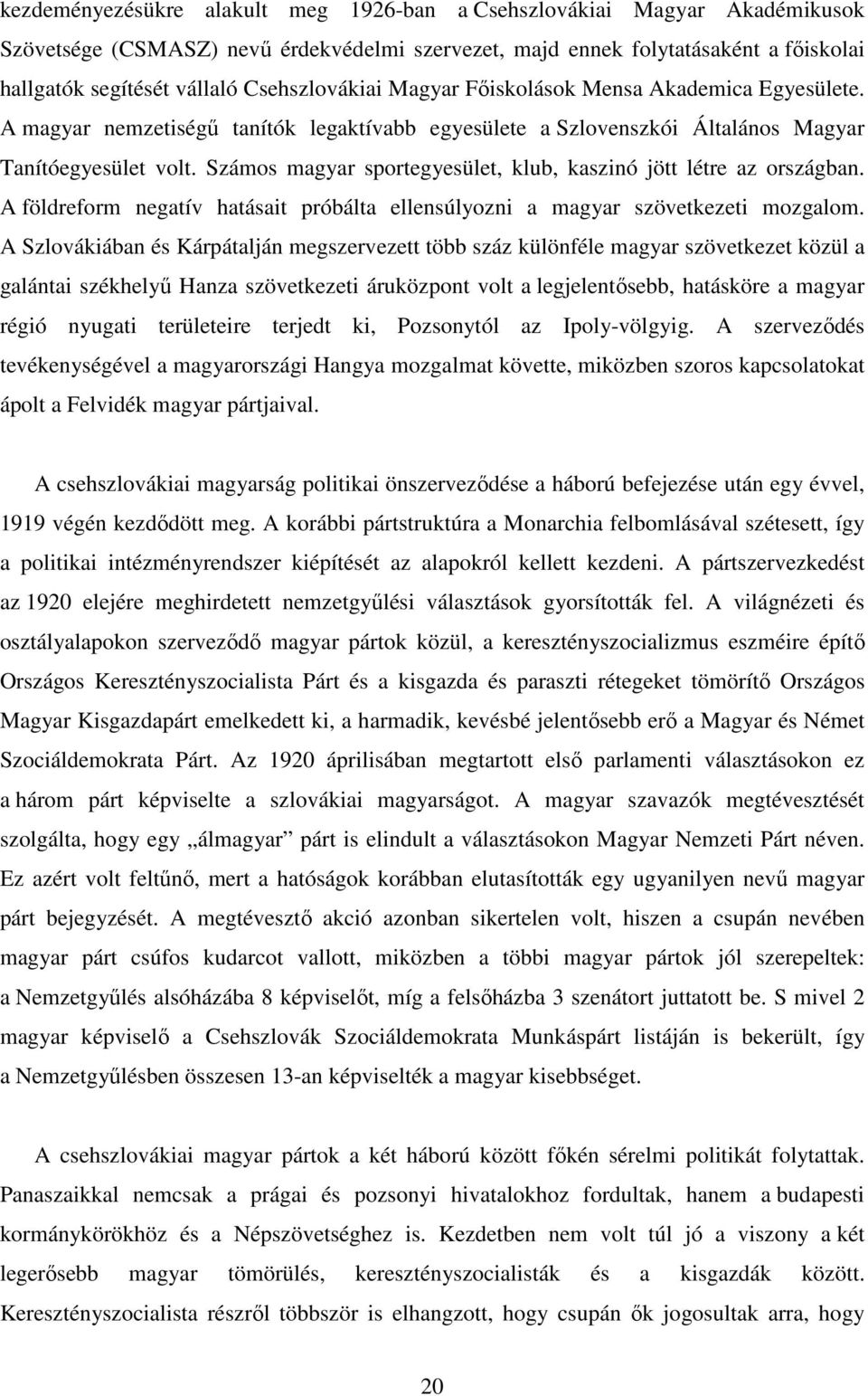 Számos magyar sportegyesület, klub, kaszinó jött létre az országban. A földreform negatív hatásait próbálta ellensúlyozni a magyar szövetkezeti mozgalom.