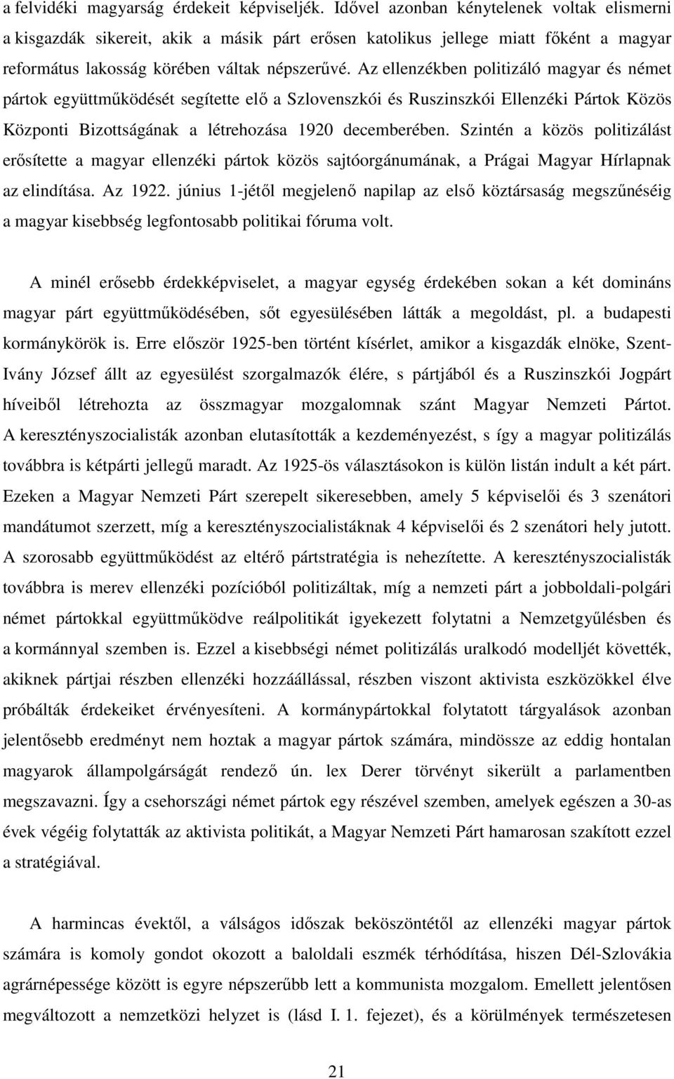 Az ellenzékben politizáló magyar és német pártok együttműködését segítette elő a Szlovenszkói és Ruszinszkói Ellenzéki Pártok Közös Központi Bizottságának a létrehozása 1920 decemberében.
