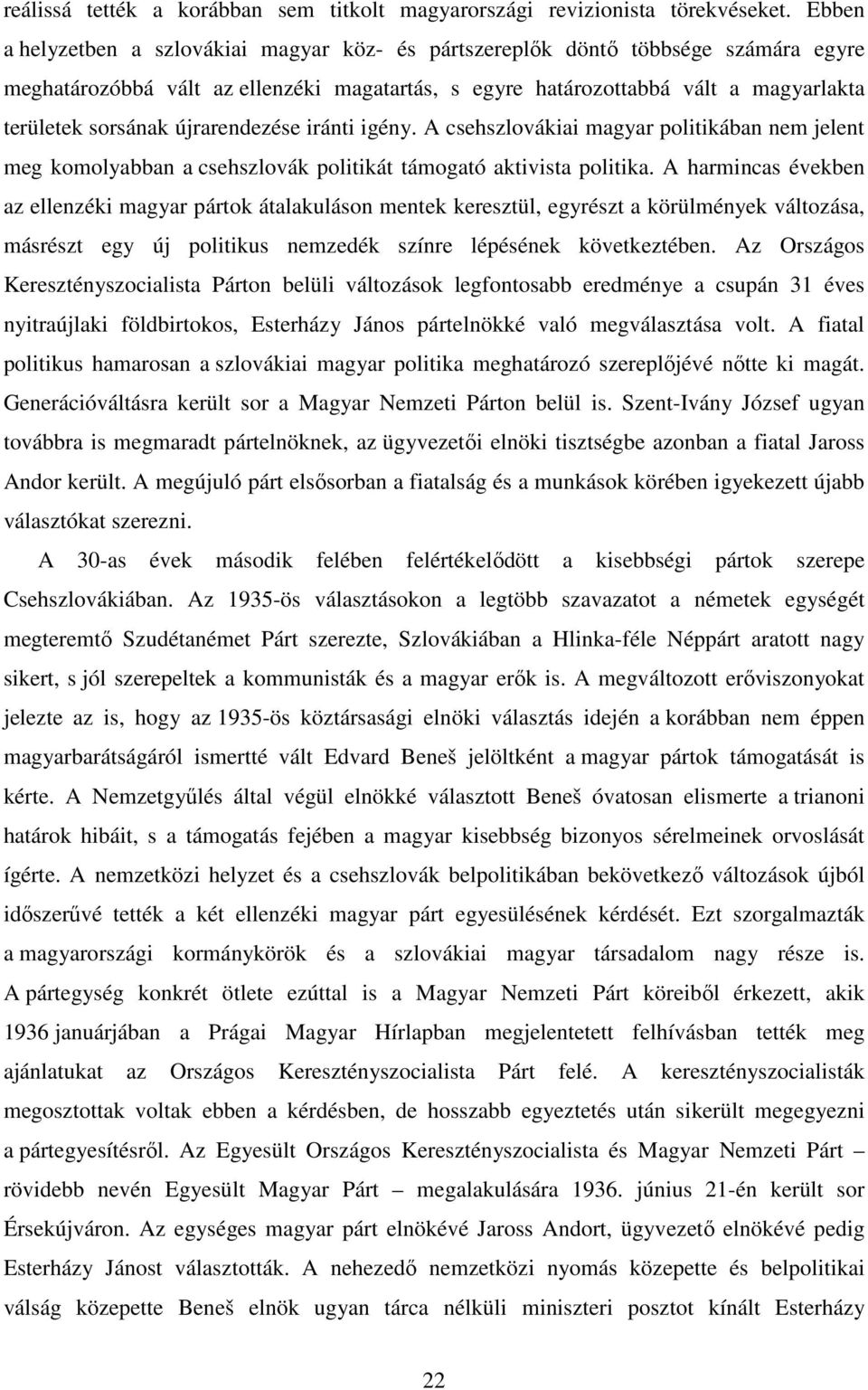 újrarendezése iránti igény. A csehszlovákiai magyar politikában nem jelent meg komolyabban a csehszlovák politikát támogató aktivista politika.