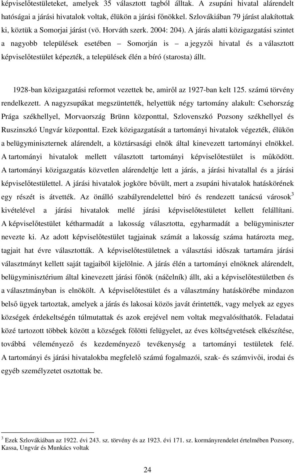 A járás alatti közigazgatási szintet a nagyobb települések esetében Somorján is a jegyzői hivatal és a választott képviselőtestület képezték, a települések élén a bíró (starosta) állt.