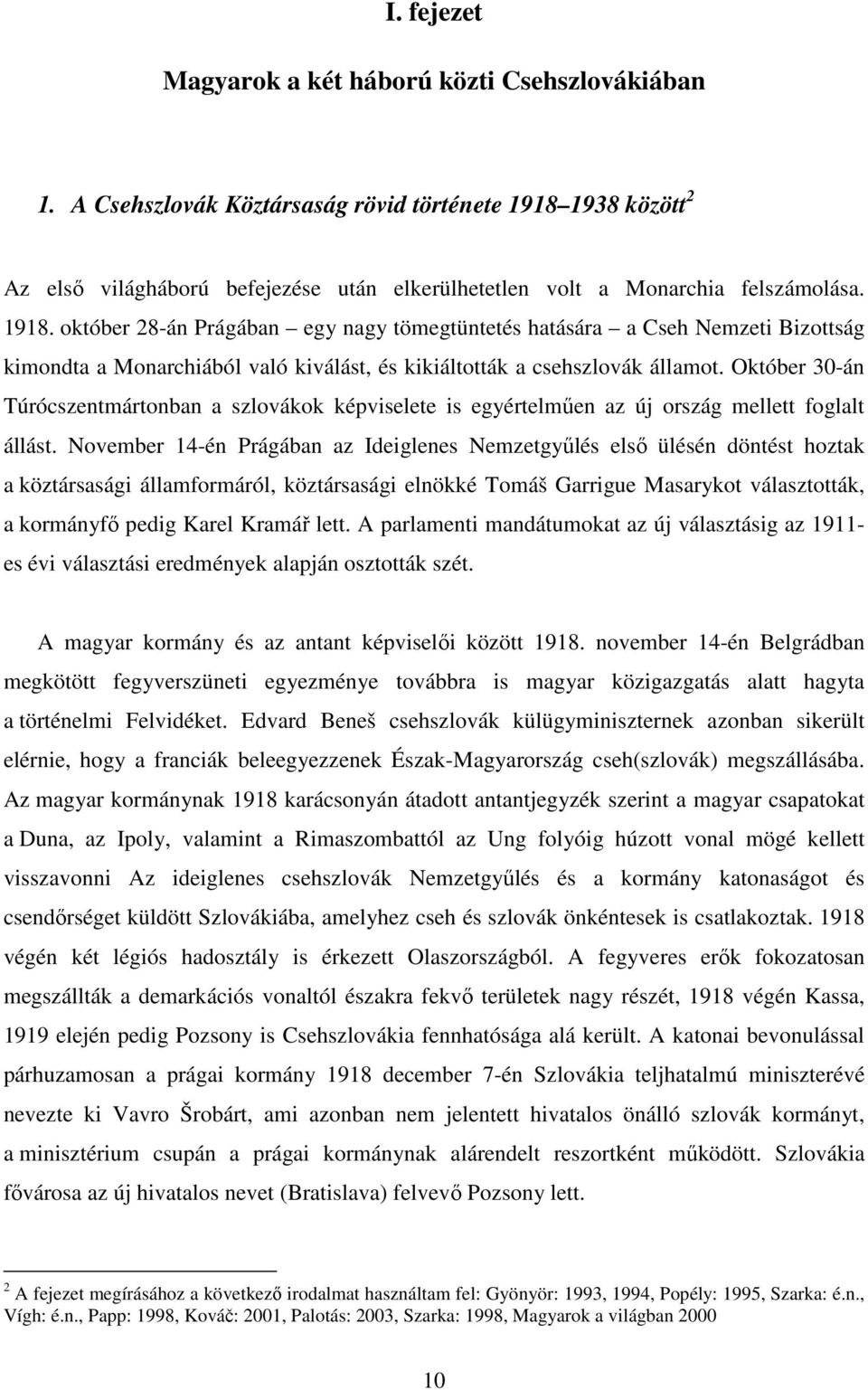 1938 között 2 Az első világháború befejezése után elkerülhetetlen volt a Monarchia felszámolása. 1918.