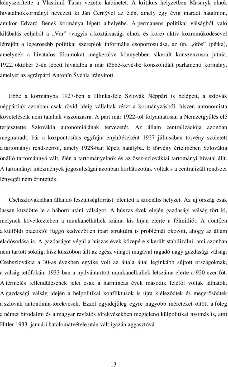 A permanens politikai válságból való kilábalás céljából a Vár (vagyis a köztársasági elnök és köre) aktív közreműködésével létrejött a legerősebb politikai szereplők informális csoportosulása, az ún.