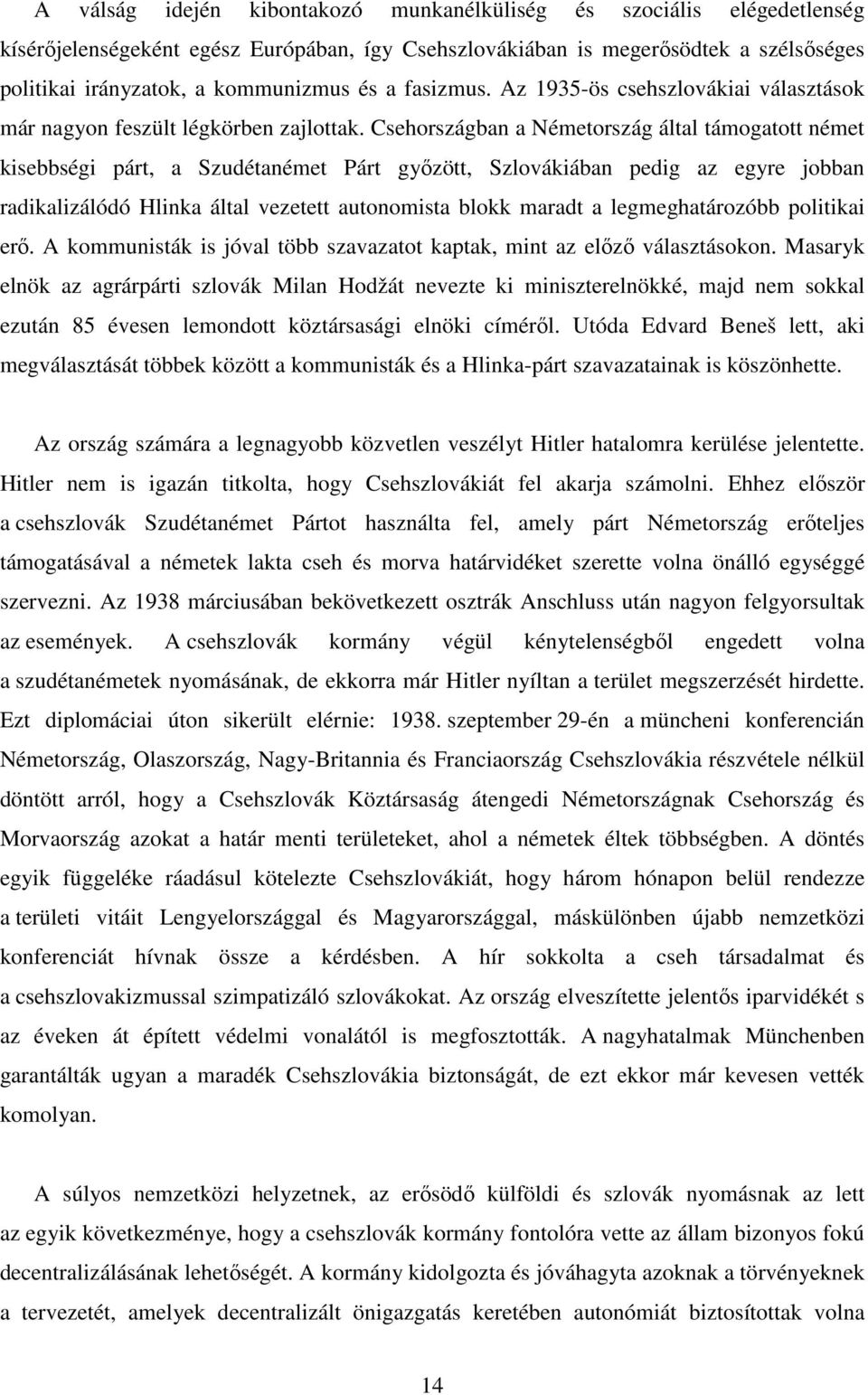 Csehországban a Németország által támogatott német kisebbségi párt, a Szudétanémet Párt győzött, Szlovákiában pedig az egyre jobban radikalizálódó Hlinka által vezetett autonomista blokk maradt a