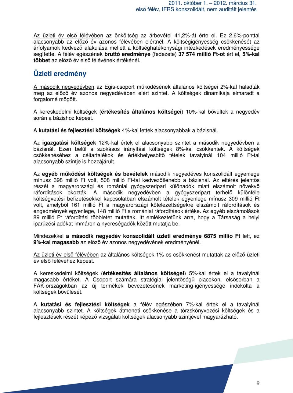 A félév egészének bruttó eredménye (fedezete) 37 574 millió Ft-ot ért el, 5%-kal többet az előző év első félévének értékénél.