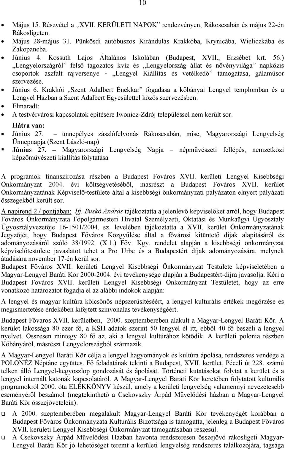 ) Lengyelországról felső tagozatos kvíz és Lengyelország állat és növényvilága napközis csoportok aszfalt rajversenye - Lengyel Kiállítás és vetélkedő támogatása, gálaműsor szervezése. Június 6.