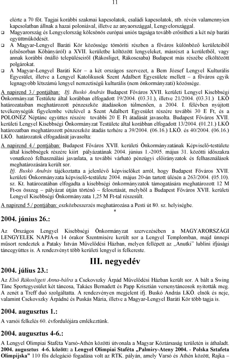 A Magyar-Lengyel Baráti Kör közössége tömöríti részben a főváros különböző kerületeiből (elsősorban Kőbányáról) a XVII.