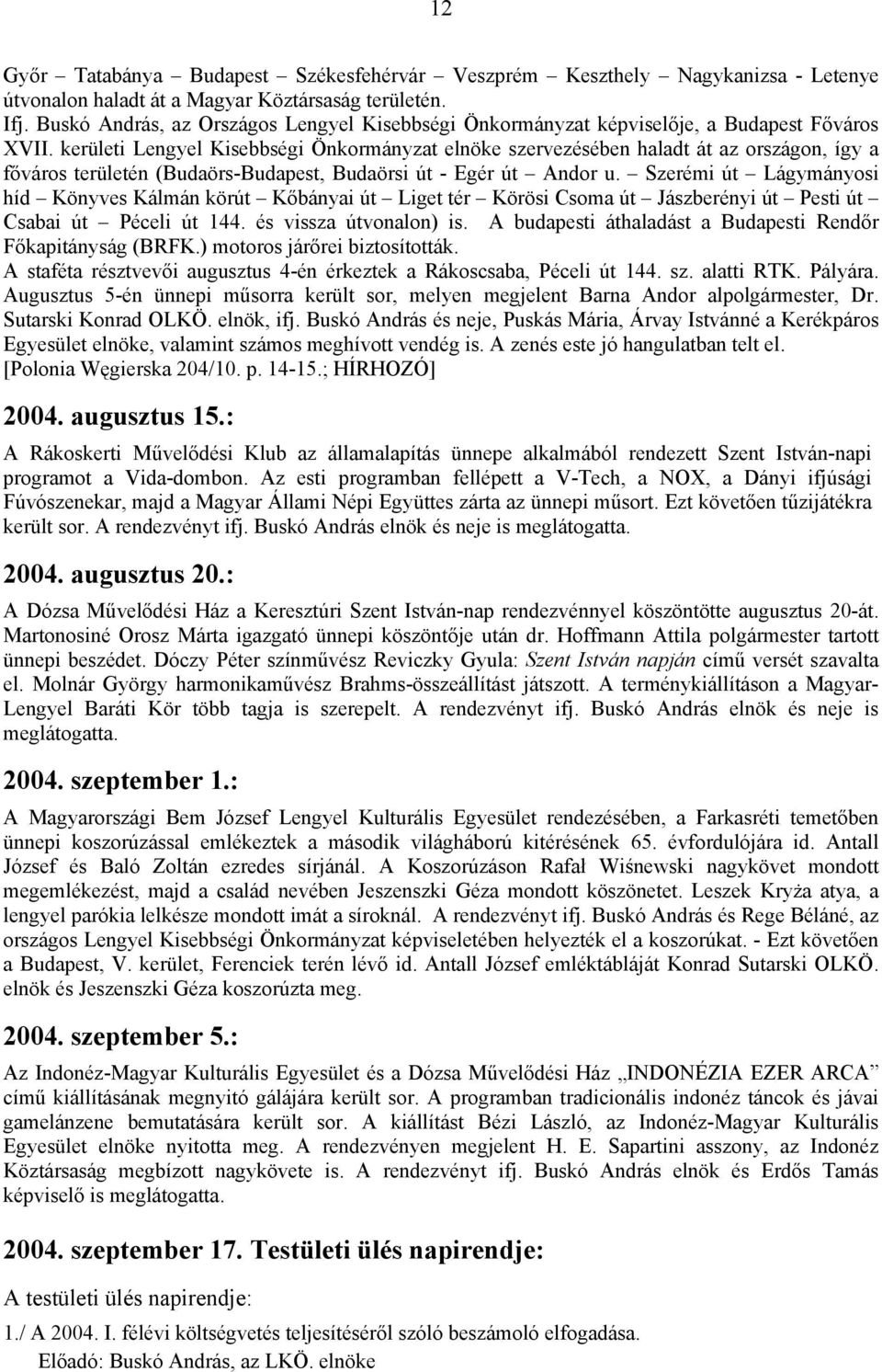 kerületi Lengyel Kisebbségi Önkormányzat elnöke szervezésében haladt át az országon, így a főváros területén (Budaörs-Budapest, Budaörsi út - Egér út Andor u.