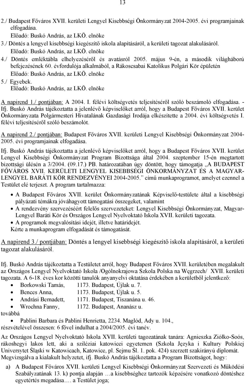 május 9-én, a második világháború befejezésének 60. évfordulója alkalmából, a Rákoscsabai Katolikus Polgári Kör épületén Előadó: Buskó András, az LKÖ. elnöke 5./ Egyebek. Előadó: Buskó András, az LKÖ. elnöke A napirend 1.
