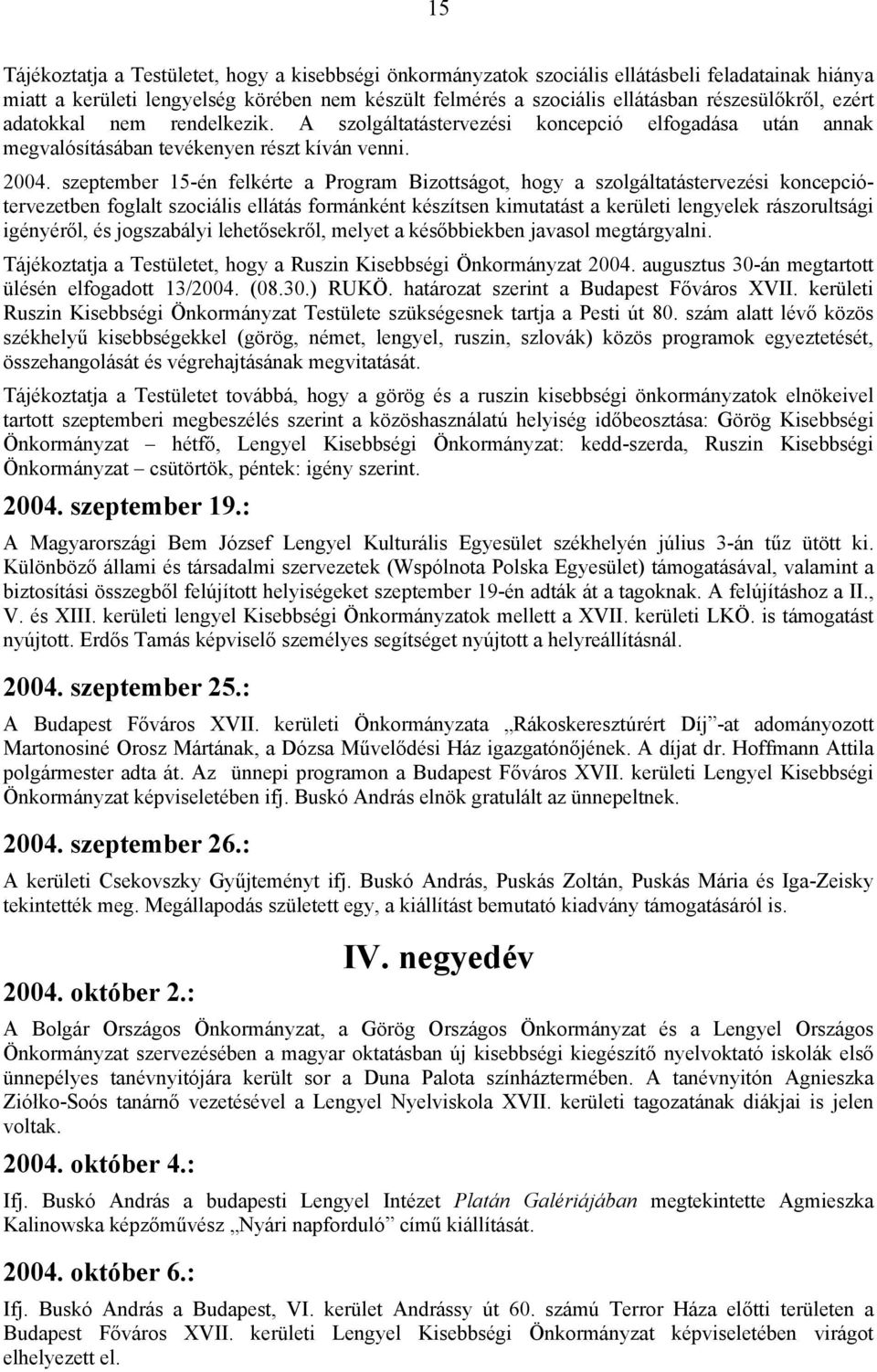 szeptember 15-én felkérte a Program Bizottságot, hogy a szolgáltatástervezési koncepciótervezetben foglalt szociális ellátás formánként készítsen kimutatást a kerületi lengyelek rászorultsági