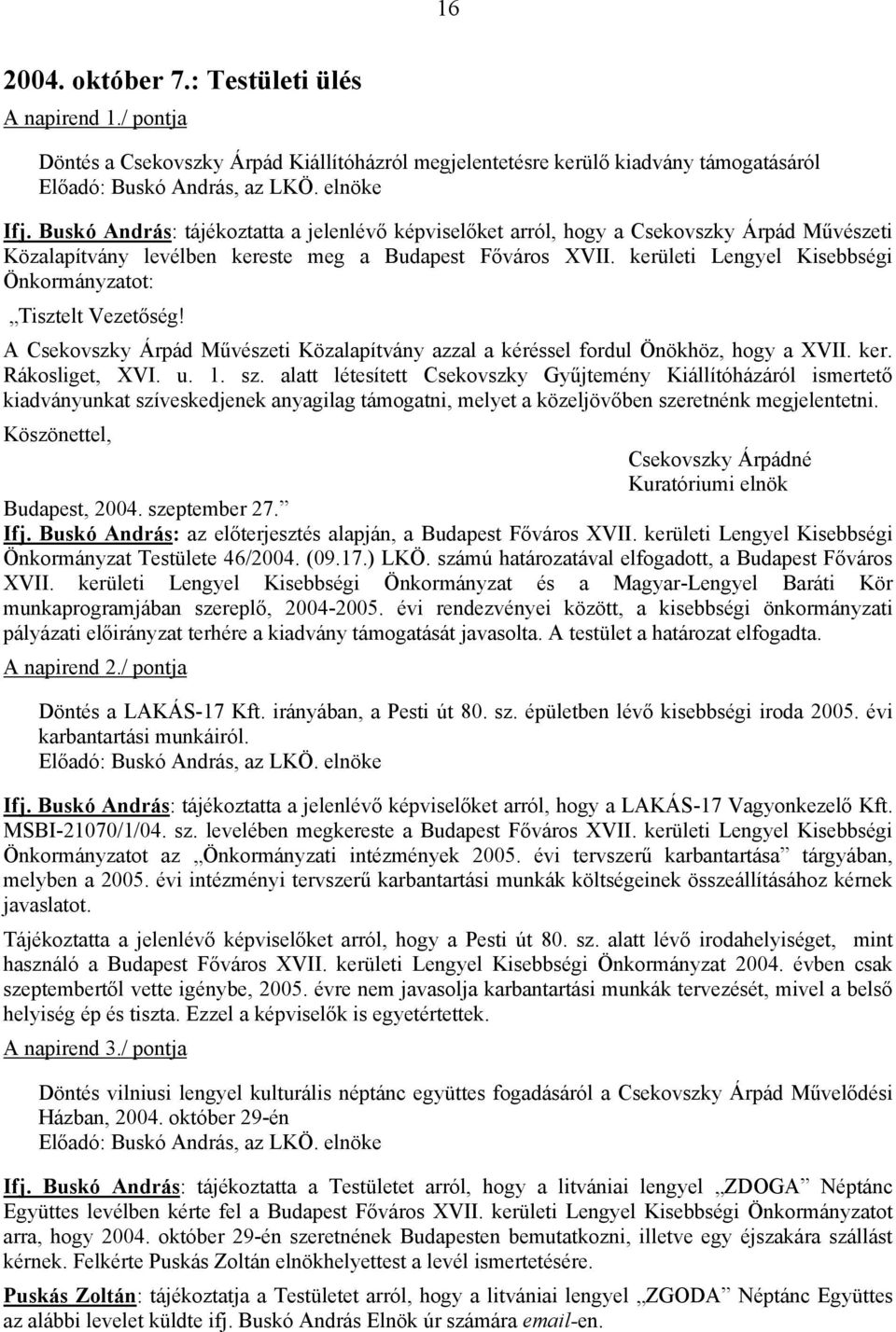 A Csekovszky Árpád Művészeti Közalapítvány azzal a kéréssel fordul Önökhöz, hogy a XVII. ker. Rákosliget, XVI. u. 1. sz.
