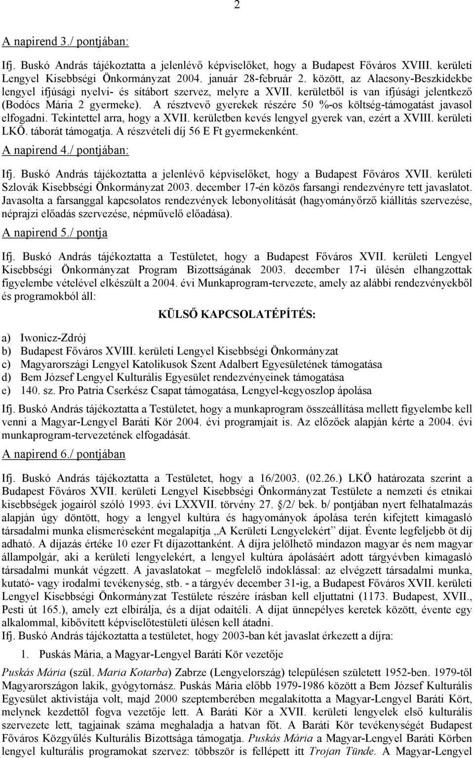A résztvevő gyerekek részére 50 %-os költség-támogatást javasol elfogadni. Tekintettel arra, hogy a XVII. kerületben kevés lengyel gyerek van, ezért a XVIII. kerületi LKÖ. táborát támogatja.