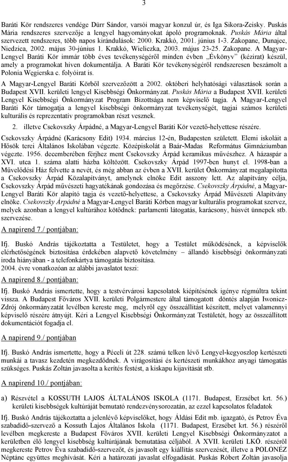 Dunajec, Niedzica, 2002. május 30-június 1. Krakkó, Wieliczka, 2003. május 23-25. Zakopane.
