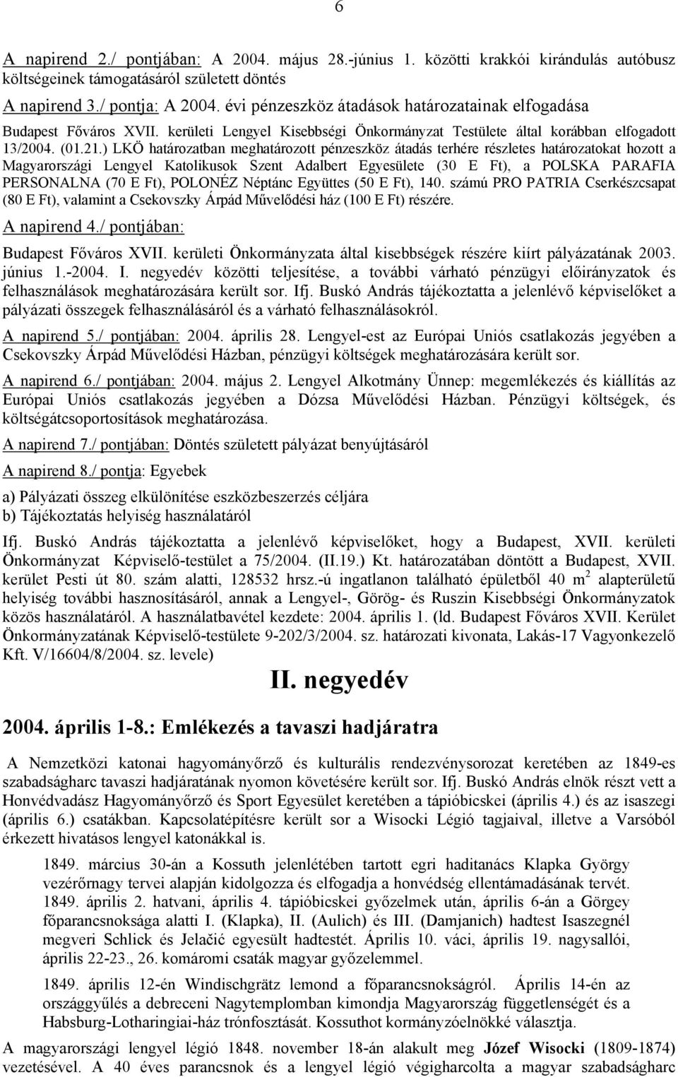 ) LKÖ határozatban meghatározott pénzeszköz átadás terhére részletes határozatokat hozott a Magyarországi Lengyel Katolikusok Szent Adalbert Egyesülete (30 E Ft), a POLSKA PARAFIA PERSONALNA (70 E