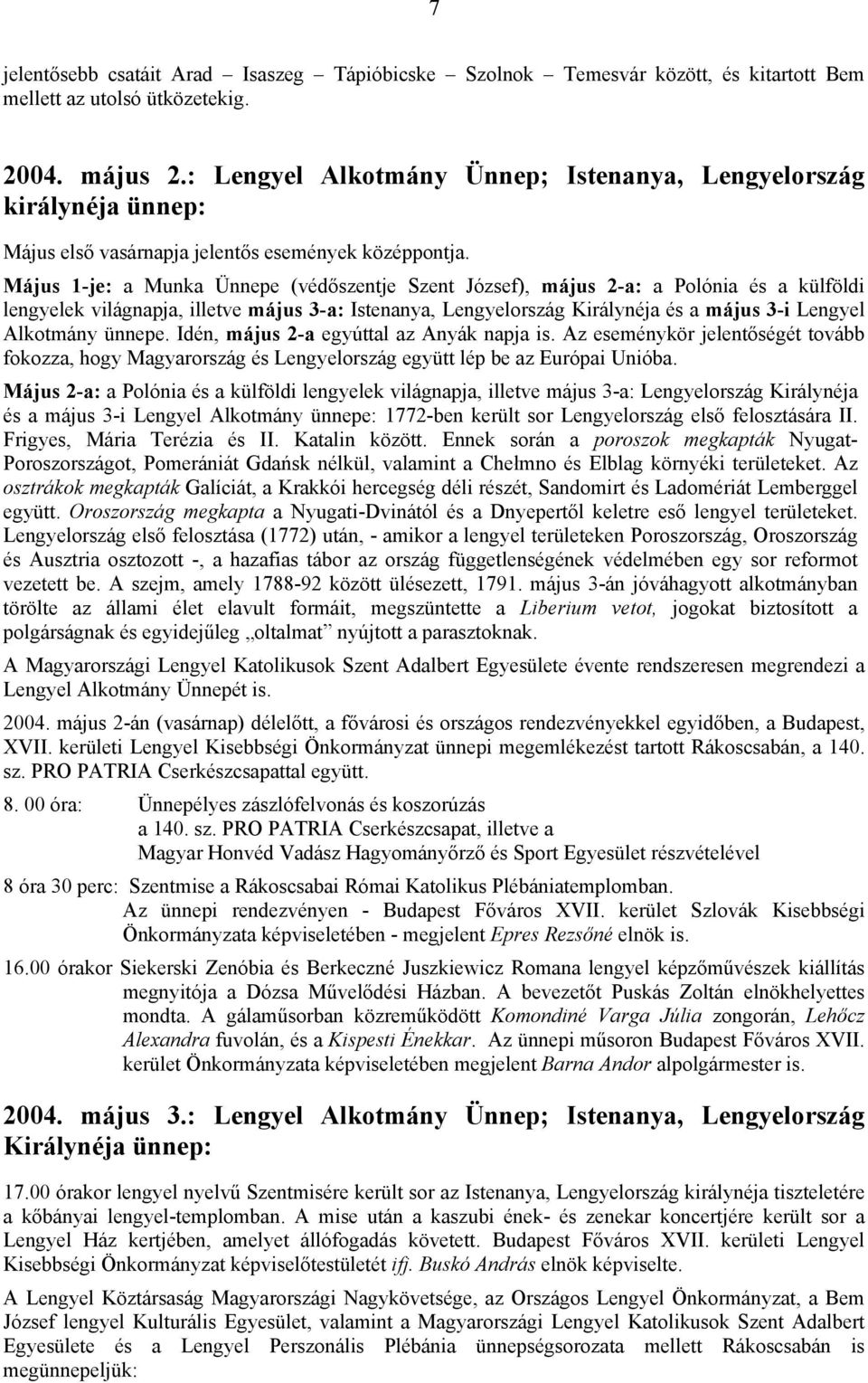 Május 1-je: a Munka Ünnepe (védőszentje Szent József), május 2-a: a Polónia és a külföldi lengyelek világnapja, illetve május 3-a: Istenanya, Lengyelország Királynéja és a május 3-i Lengyel Alkotmány