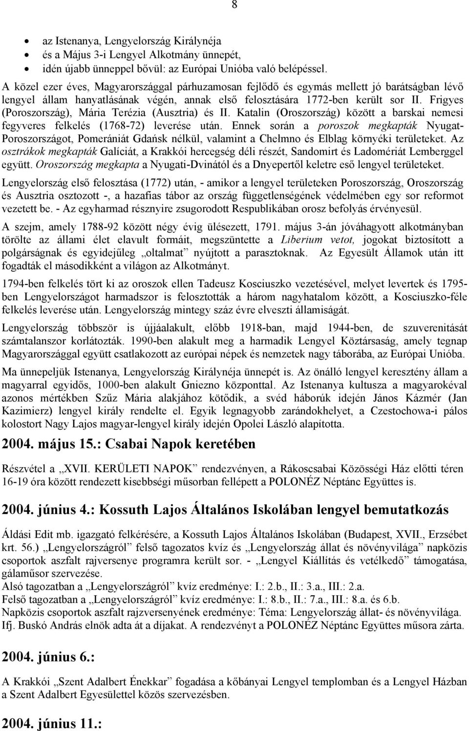 Frigyes (Poroszország), Mária Terézia (Ausztria) és II. Katalin (Oroszország) között a barskai nemesi fegyveres felkelés (1768-72) leverése után.