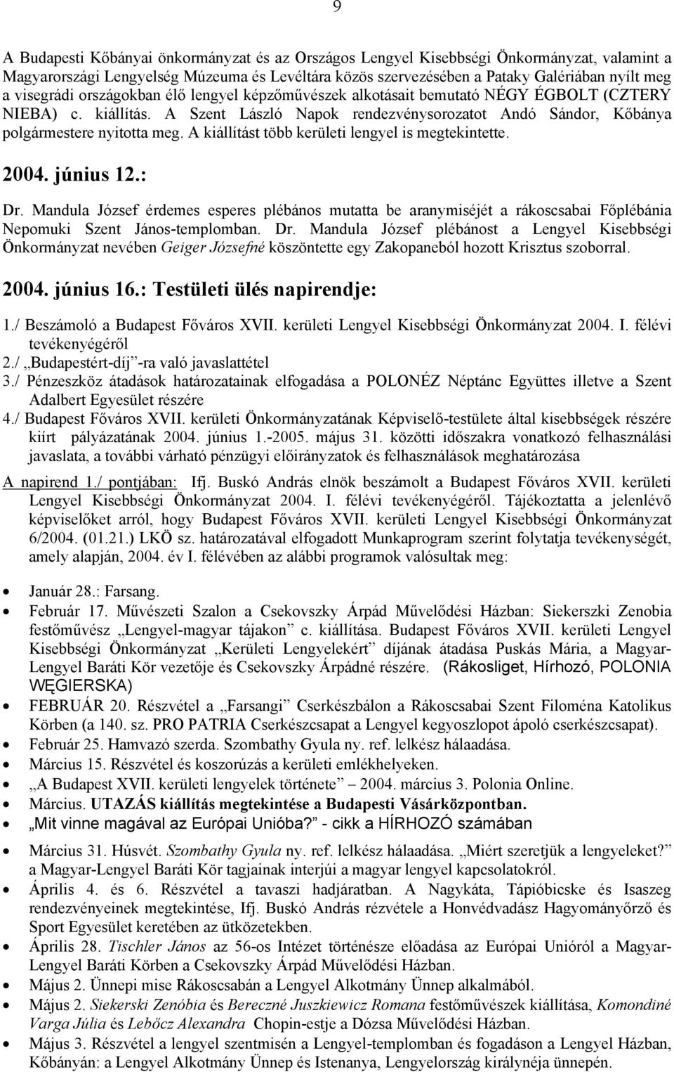 A kiállítást több kerületi lengyel is megtekintette. 2004. június 12.: Dr.