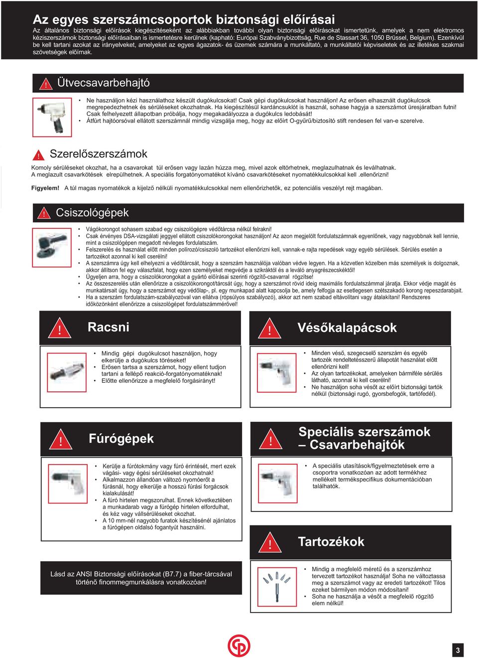 Ezenkívül be kell tartani azokat az irányelveket, amelyeket az egyes ágazatok- és üzemek számára a munkáltató, a munkáltatói képviseletek és az illetékes szakmai szövetségek előírnak.