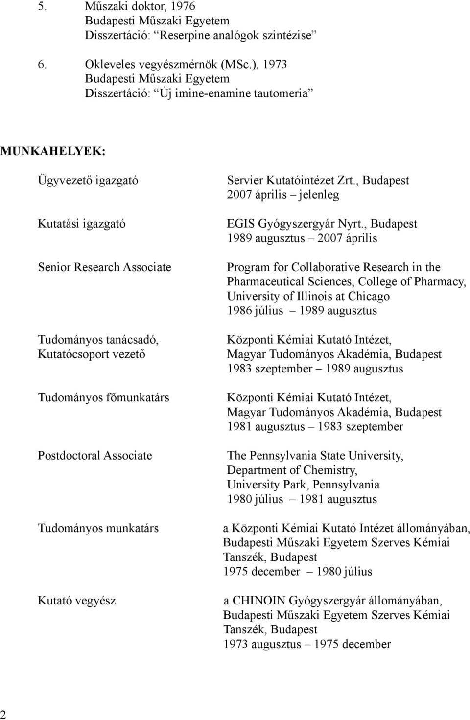 Postdoctoral Associate Tudományos munkatárs Servier Kutatóintézet Zrt., Budapest 2007 április jelenleg EGIS Gyógyszergyár Nyrt.