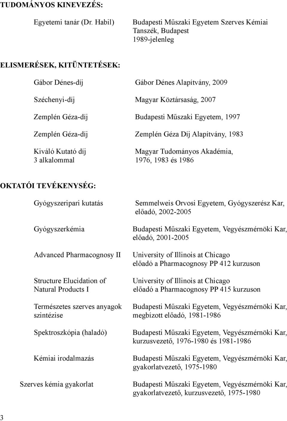 Díj Alapítvány, 1983 Kiváló Kutató díj 3 alkalommal 1976, 1983 és 1986 OKTATÓI TEVÉKENYSÉG: Gyógyszeripari kutatás Gyógyszerkémia Advanced Pharmacognosy II Semmelweis Orvosi Egyetem, Gyógyszerész