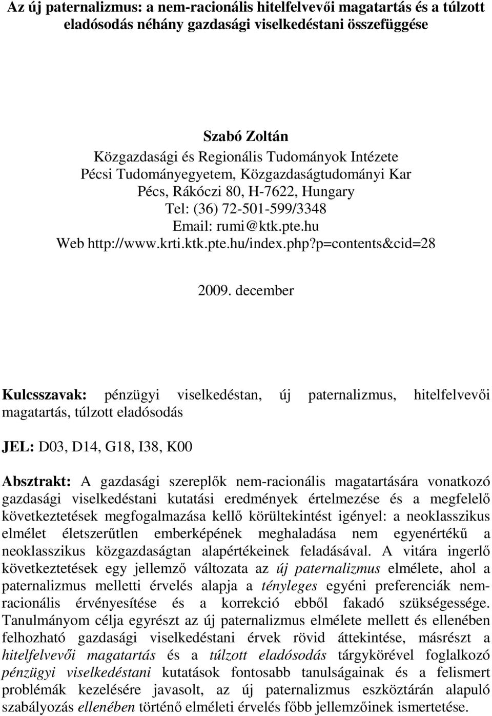 december Kulcsszavak: pénzügyi viselkedéstan, új paternalizmus, hitelfelvevıi magatartás, túlzott eladósodás JEL: D03, D14, G18, I38, K00 Absztrakt: A gazdasági szereplık nem-racionális magatartására