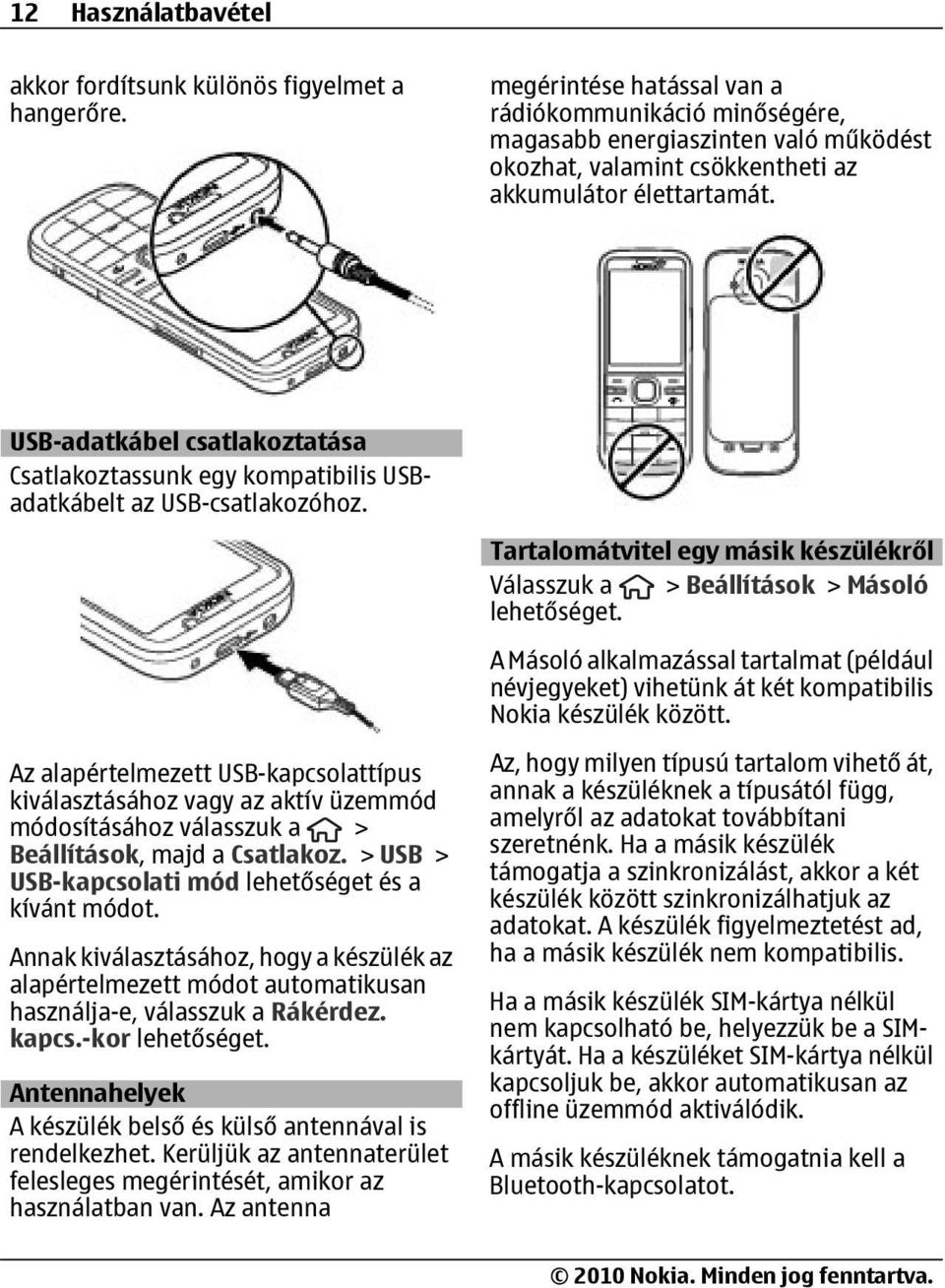 USB-adatkábel csatlakoztatása Csatlakoztassunk egy kompatibilis USBadatkábelt az USB-csatlakozóhoz.