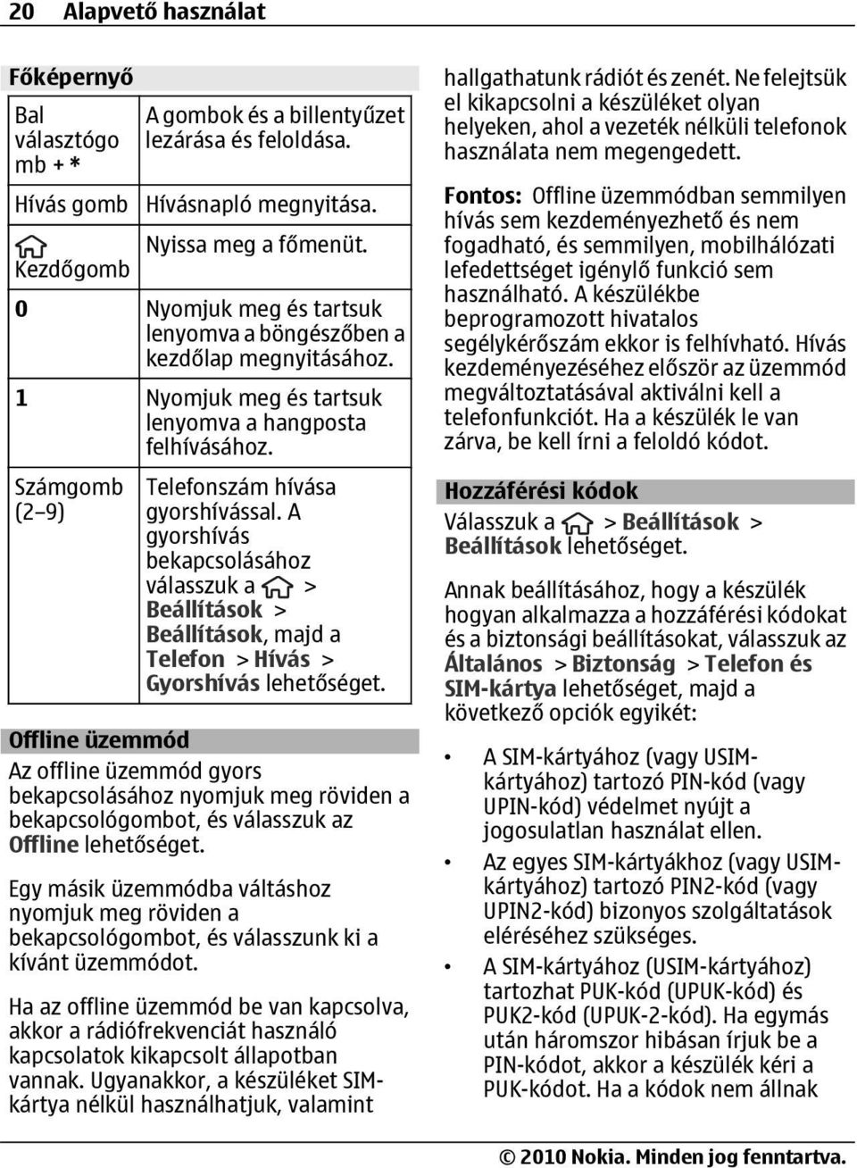 A gyorshívás bekapcsolásához válasszuk a > Beállítások > Beállítások, majd a Telefon > Hívás > Gyorshívás Offline üzemmód Az offline üzemmód gyors bekapcsolásához nyomjuk meg röviden a