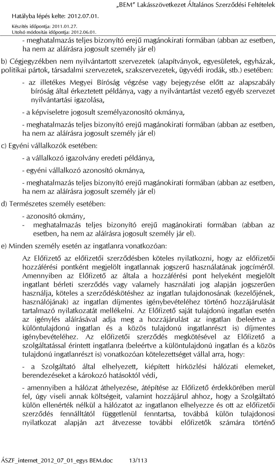 ) esetében: - az illetékes Megyei Bíróság végzése vagy bejegyzése előtt az alapszabály bíróság által érkeztetett példánya, vagy a nyilvántartást vezető egyéb szervezet nyilvántartási igazolása, - a