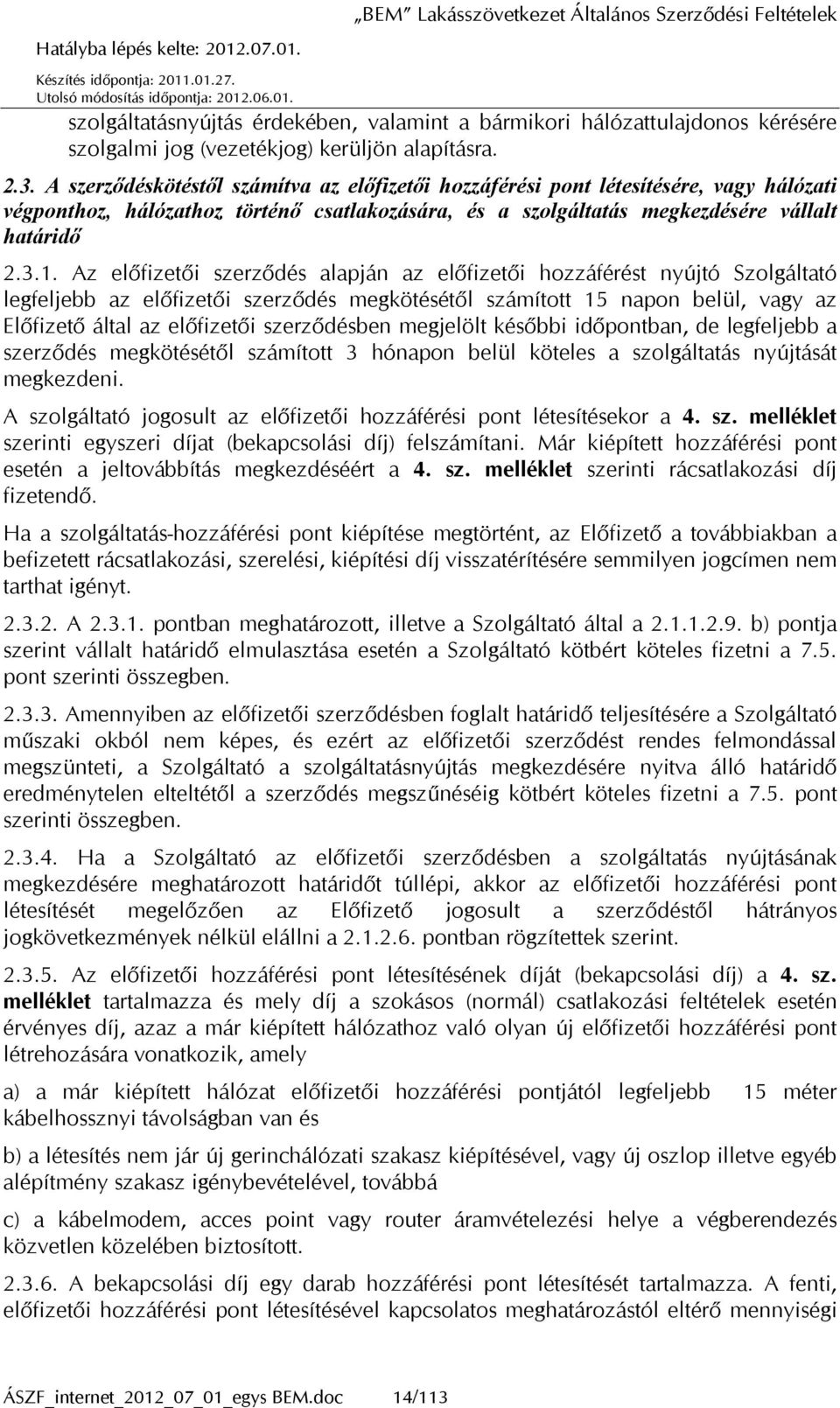 Az előfizetői szerződés alapján az előfizetői hozzáférést nyújtó Szolgáltató legfeljebb az előfizetői szerződés megkötésétől számított 15 napon belül, vagy az Előfizető által az előfizetői