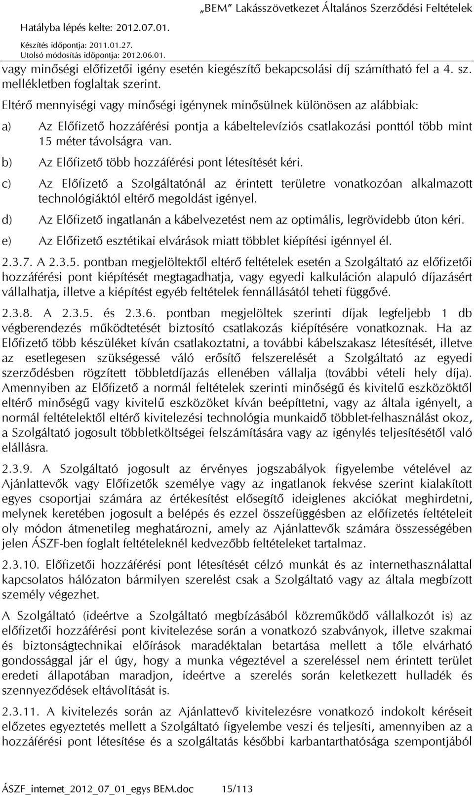 b) Az Előfizető több hozzáférési pont létesítését kéri. c) Az Előfizető a Szolgáltatónál az érintett területre vonatkozóan alkalmazott technológiáktól eltérő megoldást igényel.