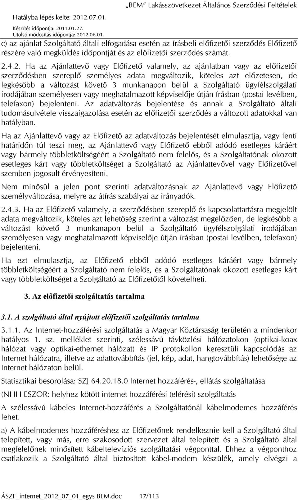 munkanapon belül a Szolgáltató ügyfélszolgálati irodájában személyesen vagy meghatalmazott képviselője útján írásban (postai levélben, telefaxon) bejelenteni.