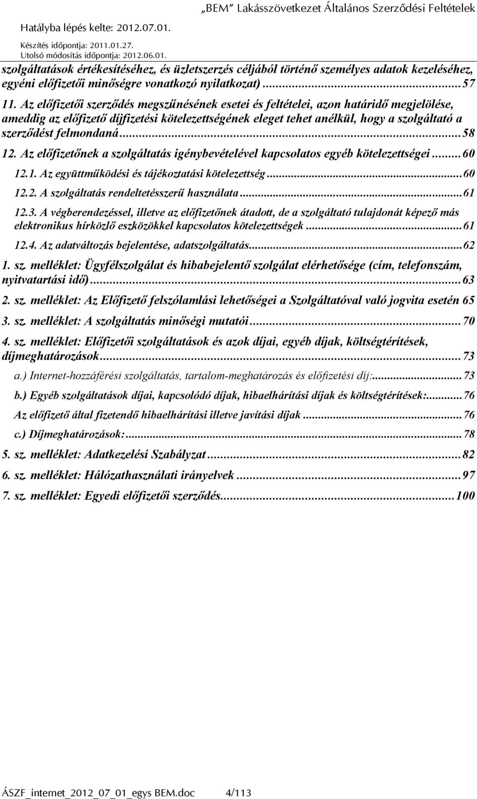felmondaná... 58 12. Az előfizetőnek a szolgáltatás igénybevételével kapcsolatos egyéb kötelezettségei... 60 12.1. Az együttműködési és tájékoztatási kötelezettség... 60 12.2. A szolgáltatás rendeltetésszerű használata.
