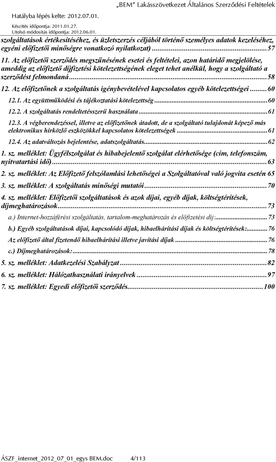 felmondaná... 58 12. Az előfizetőnek a szolgáltatás igénybevételével kapcsolatos egyéb kötelezettségei... 60 12.1. Az együttműködési és tájékoztatási kötelezettség... 60 12.2. A szolgáltatás rendeltetésszerű használata.