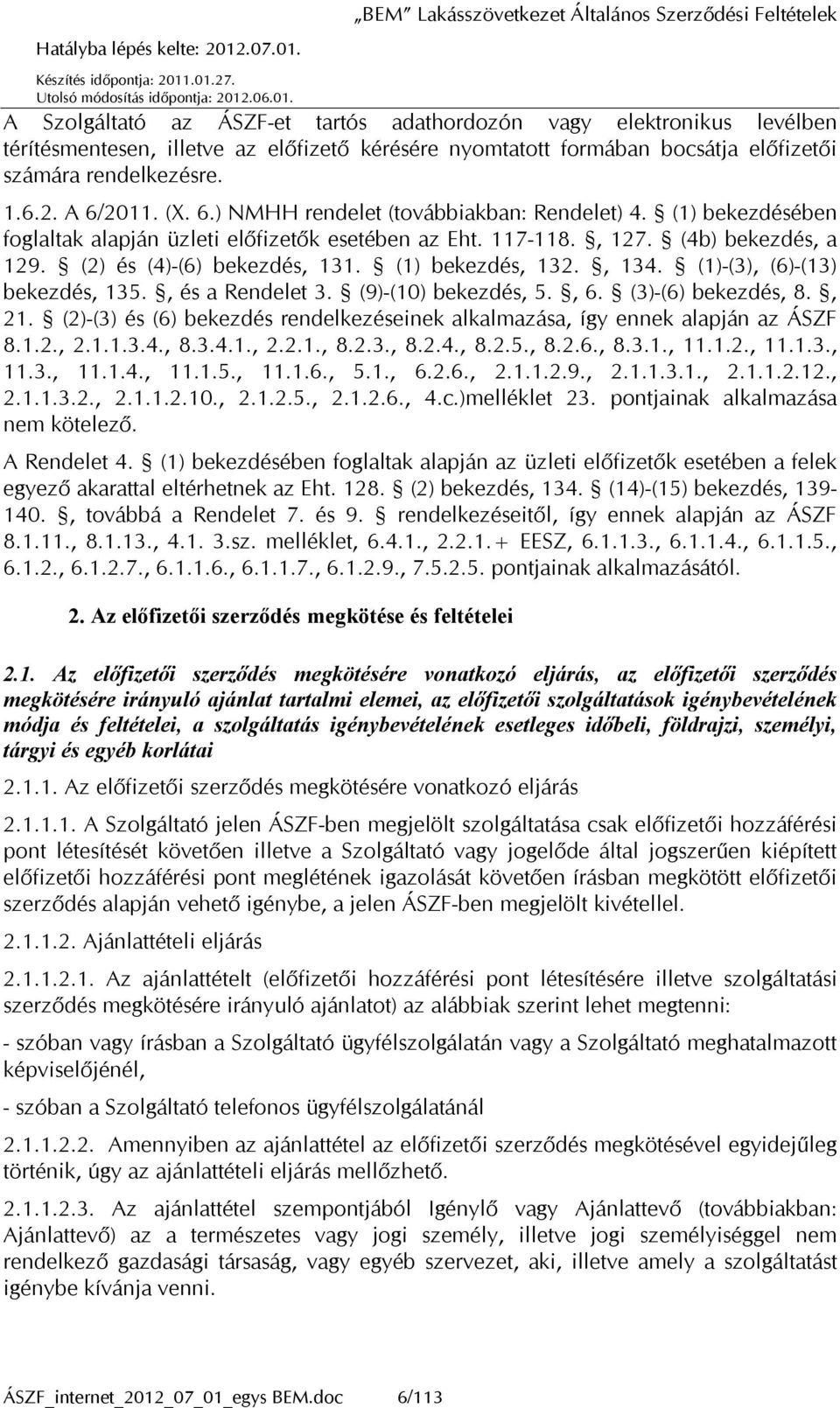 (1) bekezdés, 132., 134. (1)-(3), (6)-(13) bekezdés, 135., és a Rendelet 3. (9)-(10) bekezdés, 5., 6. (3)-(6) bekezdés, 8., 21.